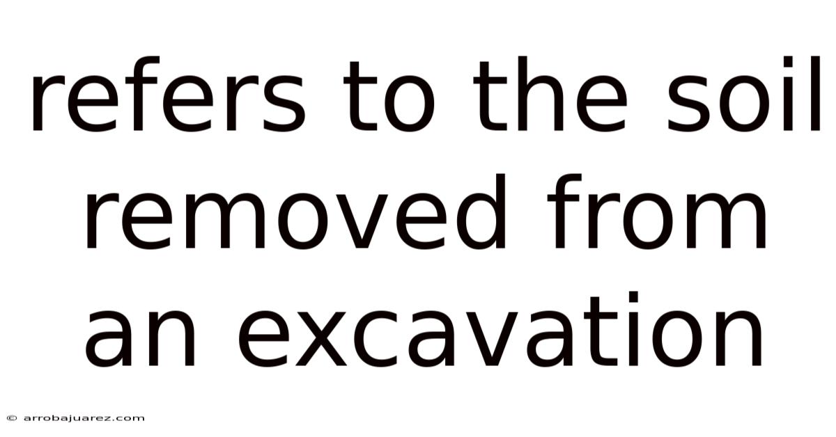 Refers To The Soil Removed From An Excavation
