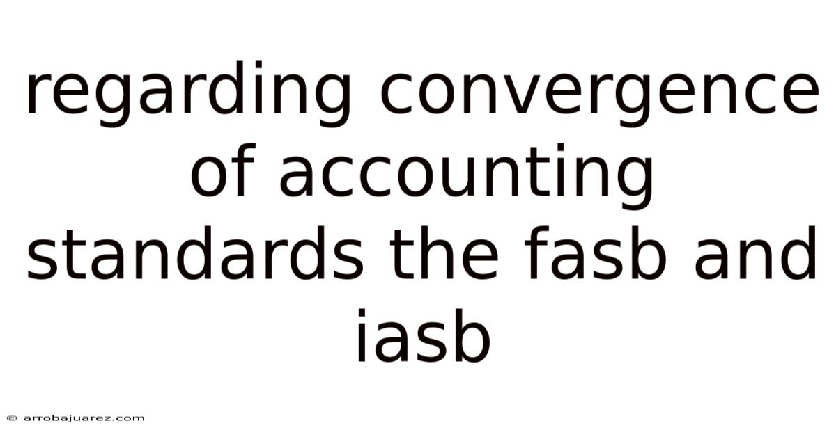 Regarding Convergence Of Accounting Standards The Fasb And Iasb