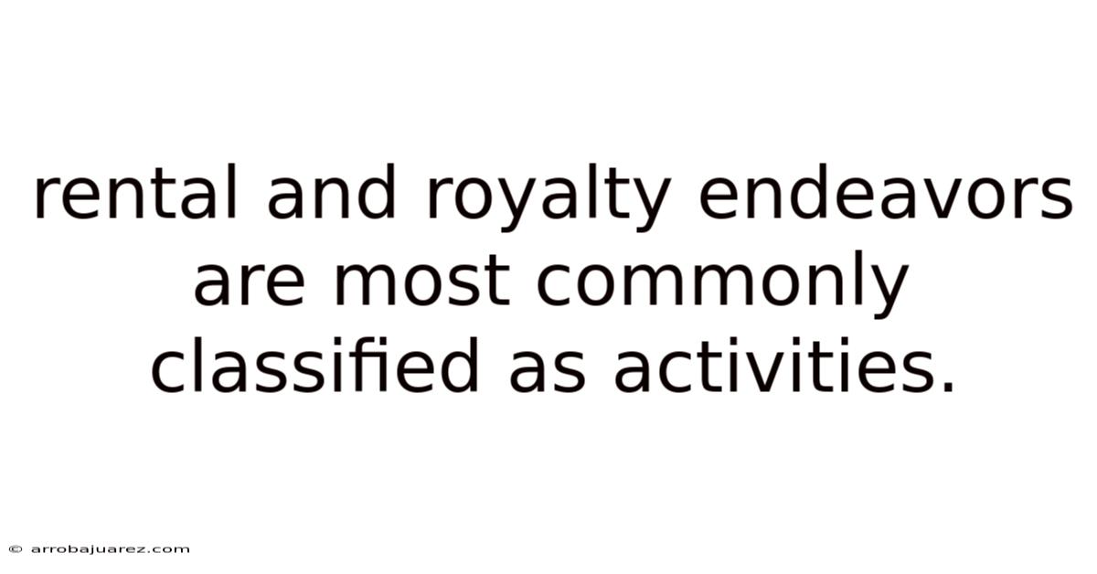 Rental And Royalty Endeavors Are Most Commonly Classified As Activities.