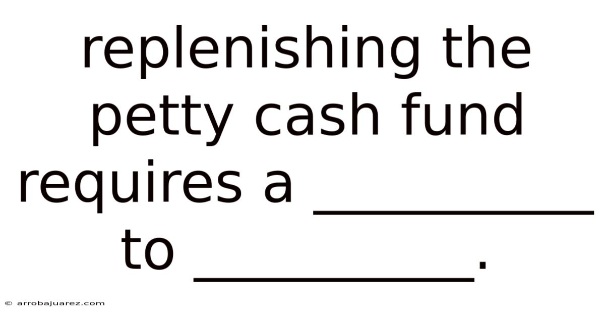 Replenishing The Petty Cash Fund Requires A __________ To __________.