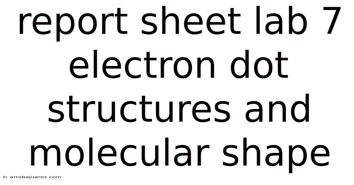 Report Sheet Lab 7 Electron Dot Structures And Molecular Shape