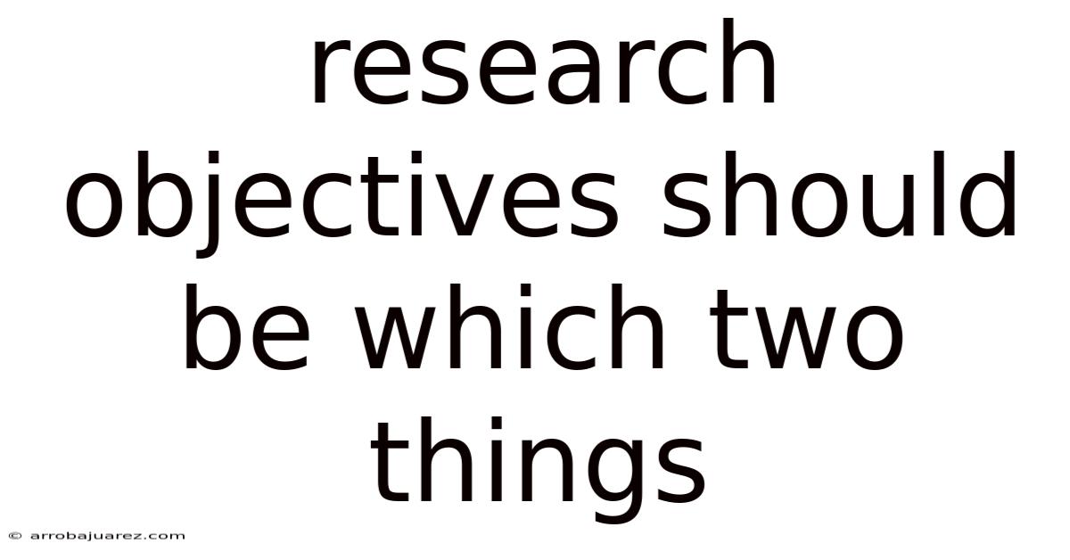 Research Objectives Should Be Which Two Things