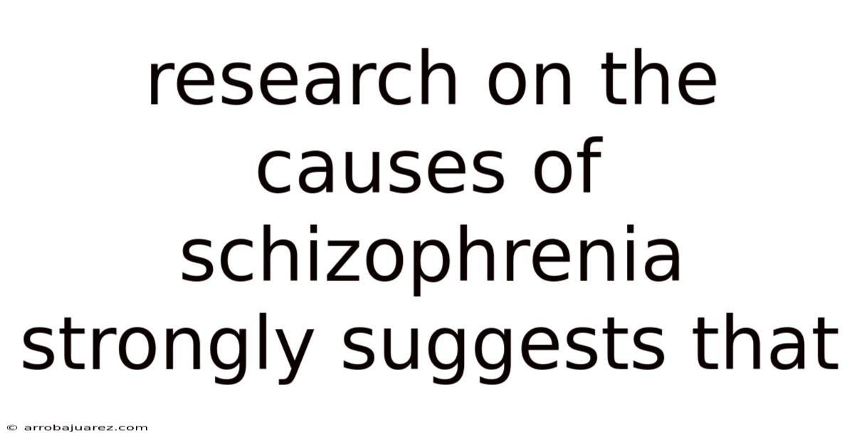 Research On The Causes Of Schizophrenia Strongly Suggests That