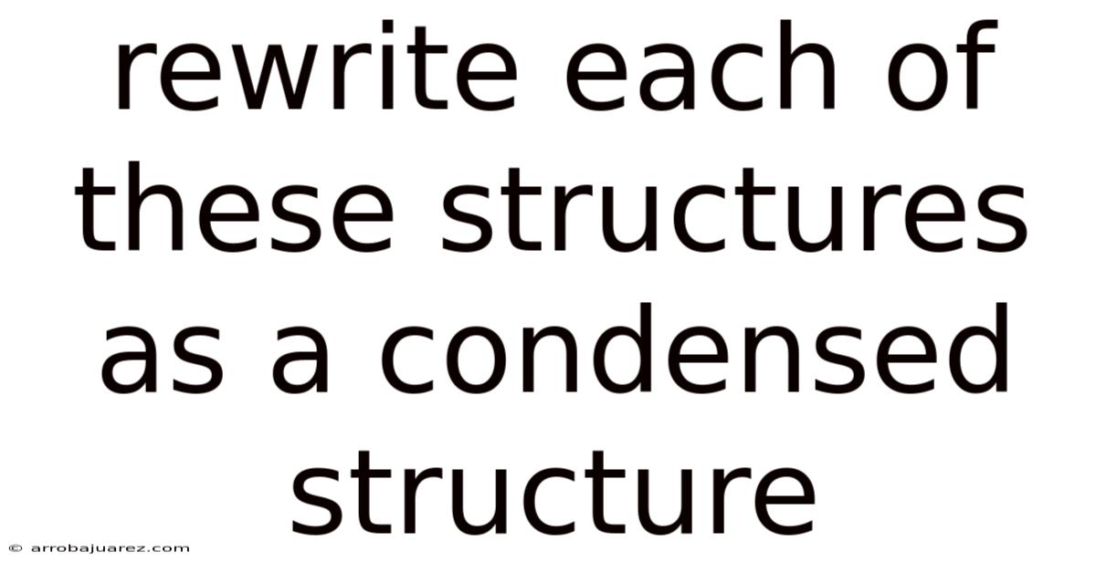 Rewrite Each Of These Structures As A Condensed Structure