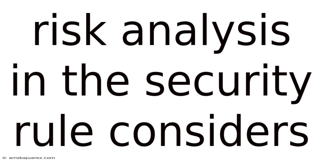 Risk Analysis In The Security Rule Considers