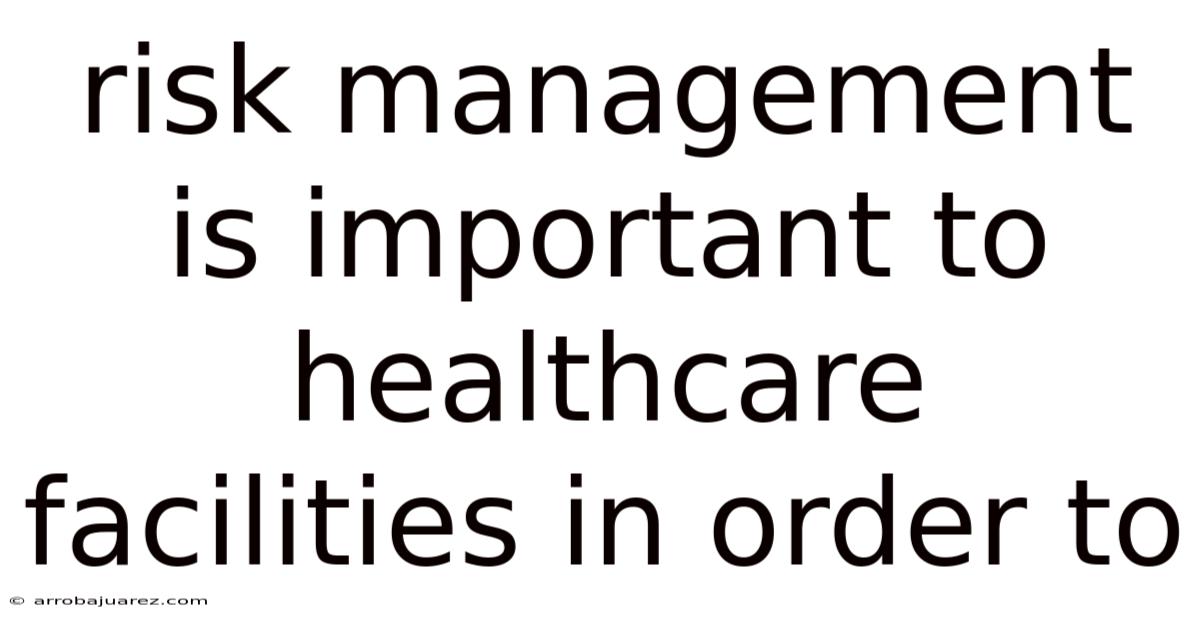 Risk Management Is Important To Healthcare Facilities In Order To