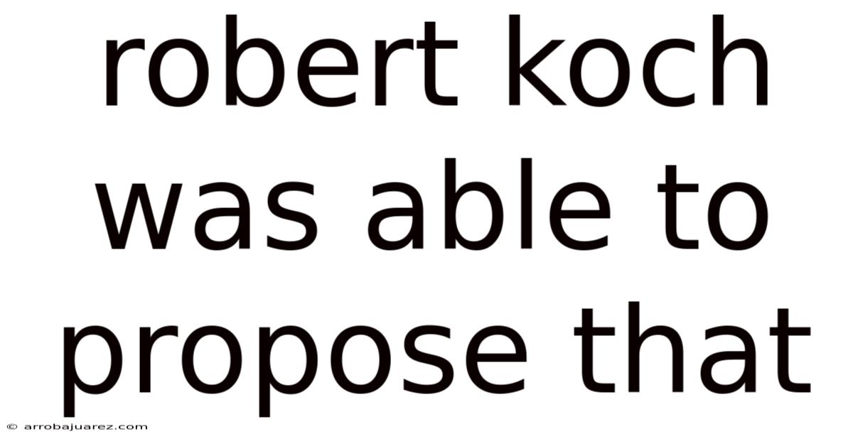 Robert Koch Was Able To Propose That