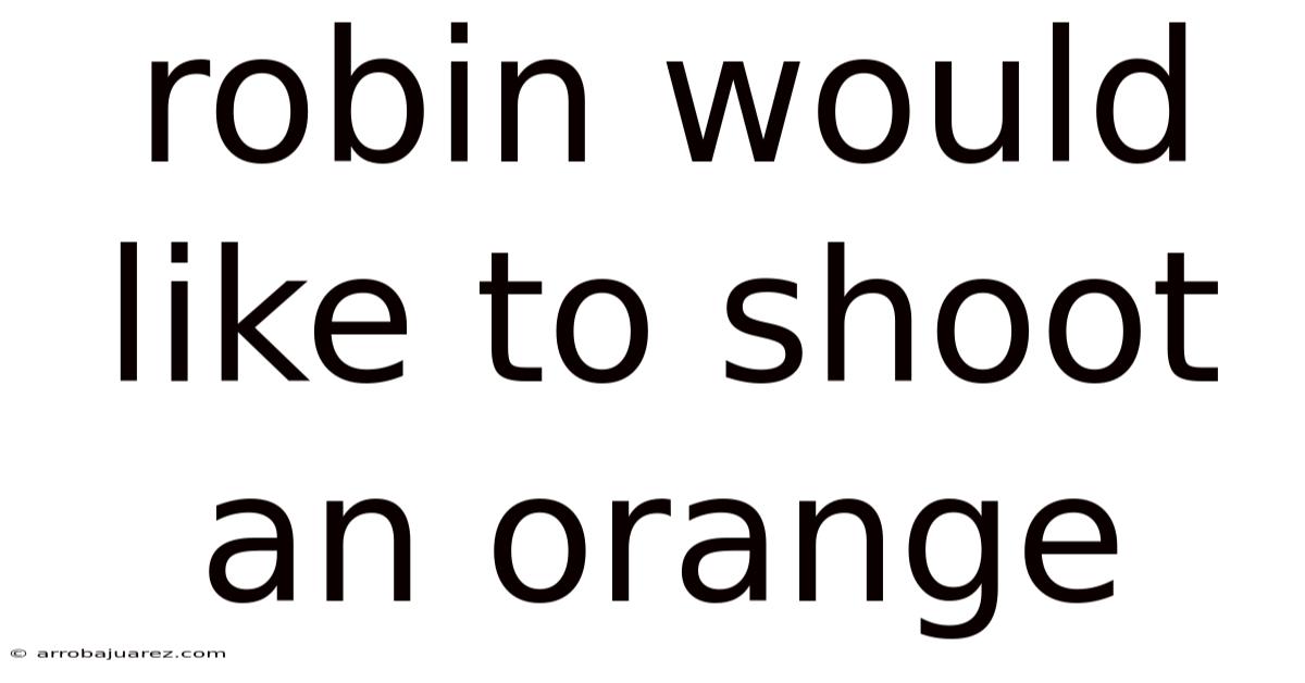 Robin Would Like To Shoot An Orange