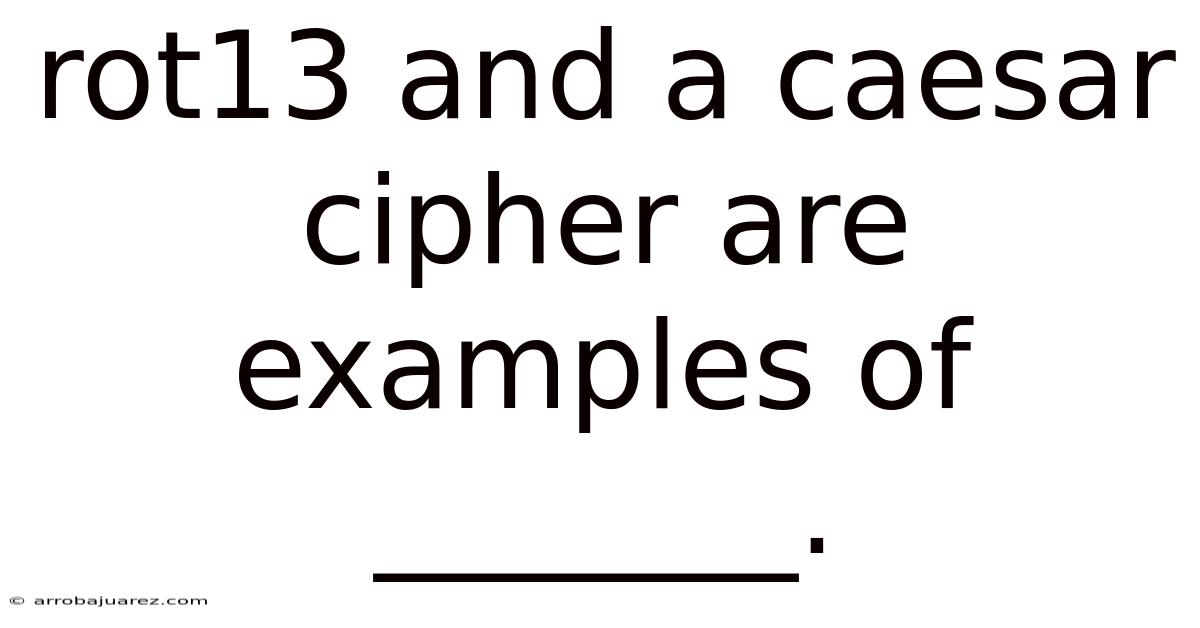 Rot13 And A Caesar Cipher Are Examples Of _______.