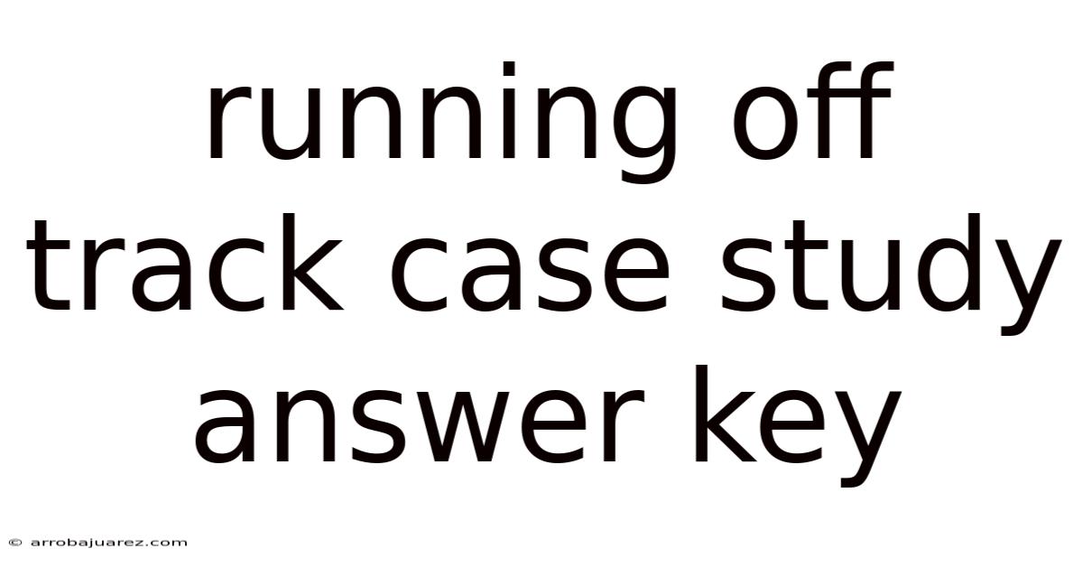 Running Off Track Case Study Answer Key