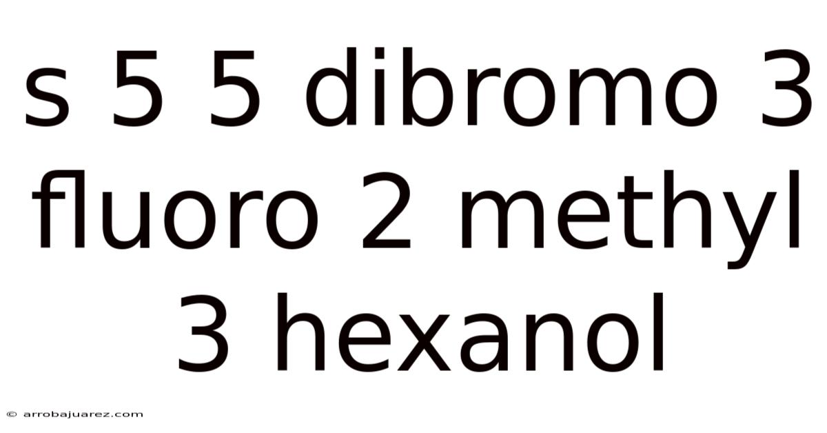 S 5 5 Dibromo 3 Fluoro 2 Methyl 3 Hexanol