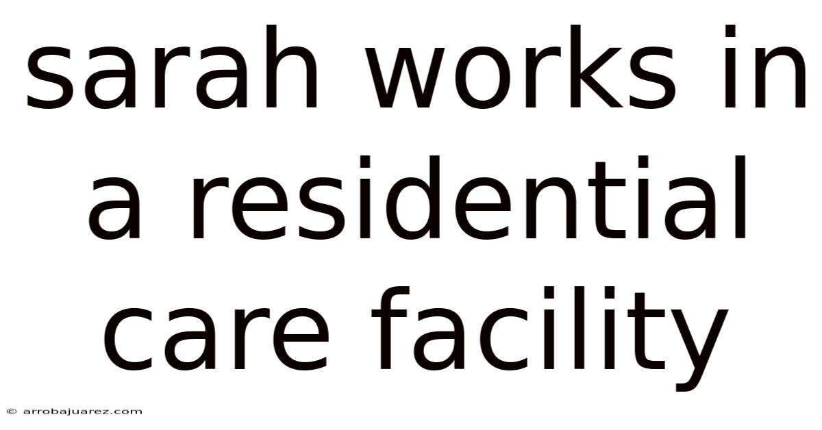 Sarah Works In A Residential Care Facility