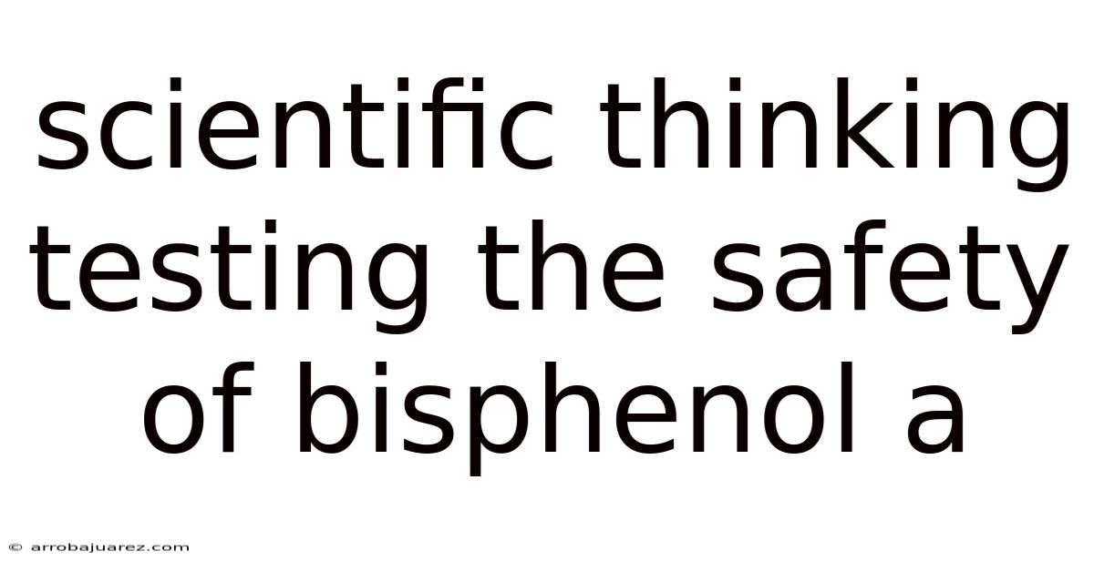 Scientific Thinking Testing The Safety Of Bisphenol A