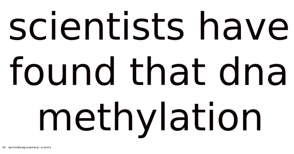 Scientists Have Found That Dna Methylation