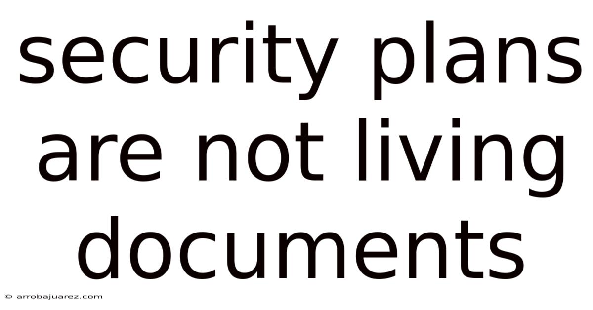 Security Plans Are Not Living Documents