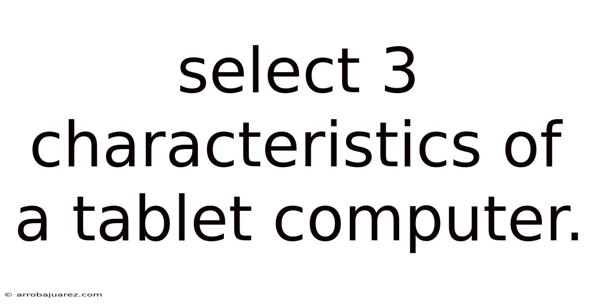 Select 3 Characteristics Of A Tablet Computer.