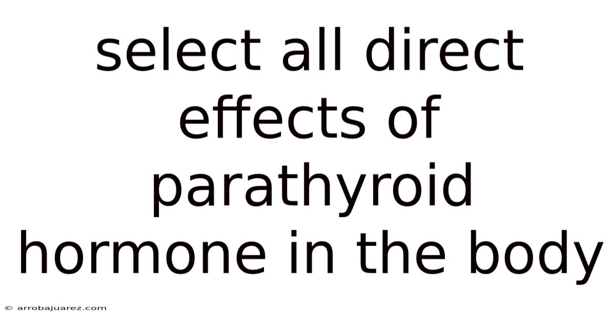 Select All Direct Effects Of Parathyroid Hormone In The Body