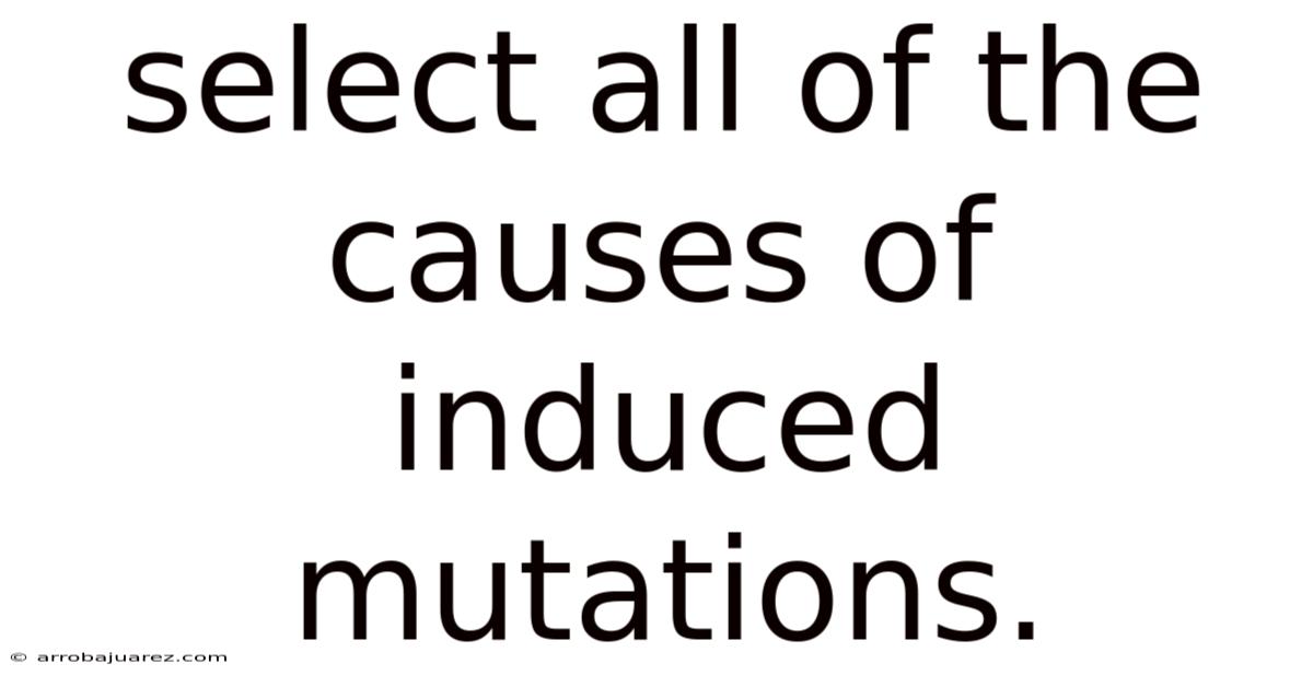 Select All Of The Causes Of Induced Mutations.