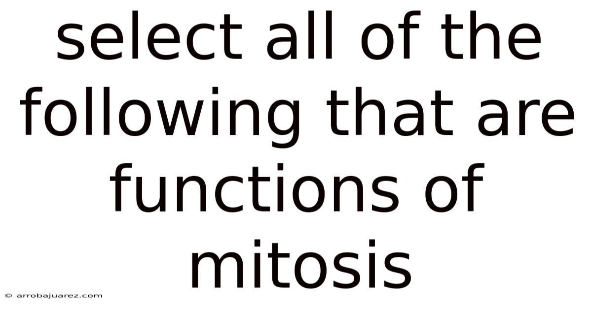 Select All Of The Following That Are Functions Of Mitosis