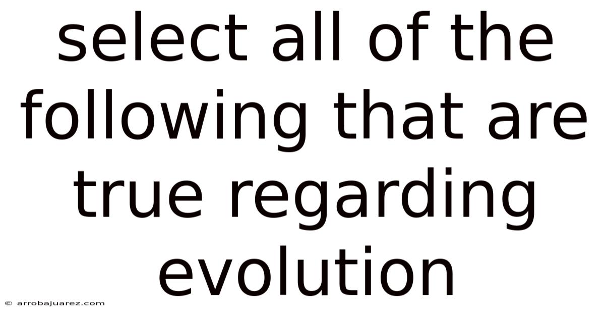 Select All Of The Following That Are True Regarding Evolution