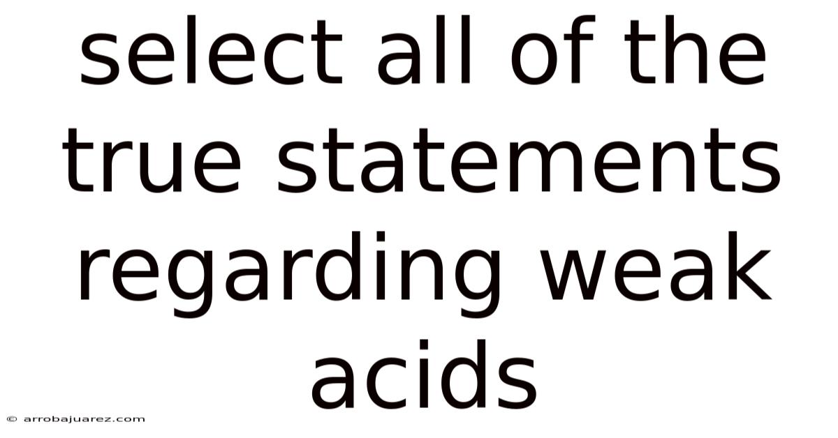 Select All Of The True Statements Regarding Weak Acids