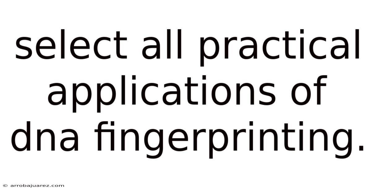 Select All Practical Applications Of Dna Fingerprinting.