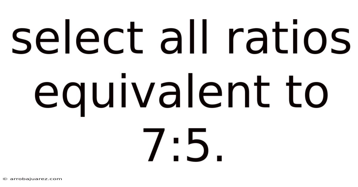 Select All Ratios Equivalent To 7:5.