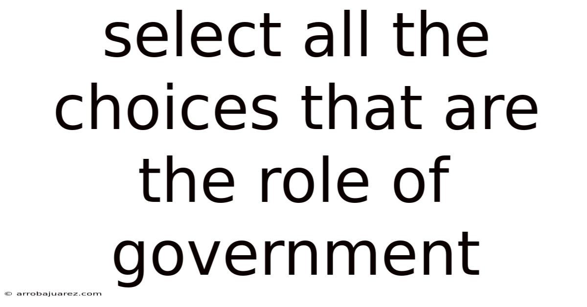 Select All The Choices That Are The Role Of Government