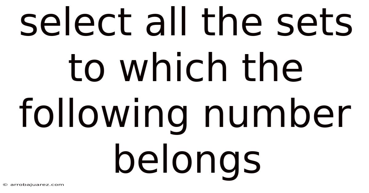 Select All The Sets To Which The Following Number Belongs