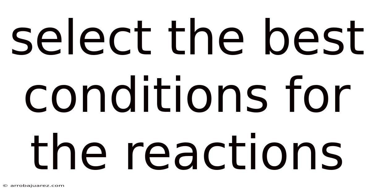 Select The Best Conditions For The Reactions