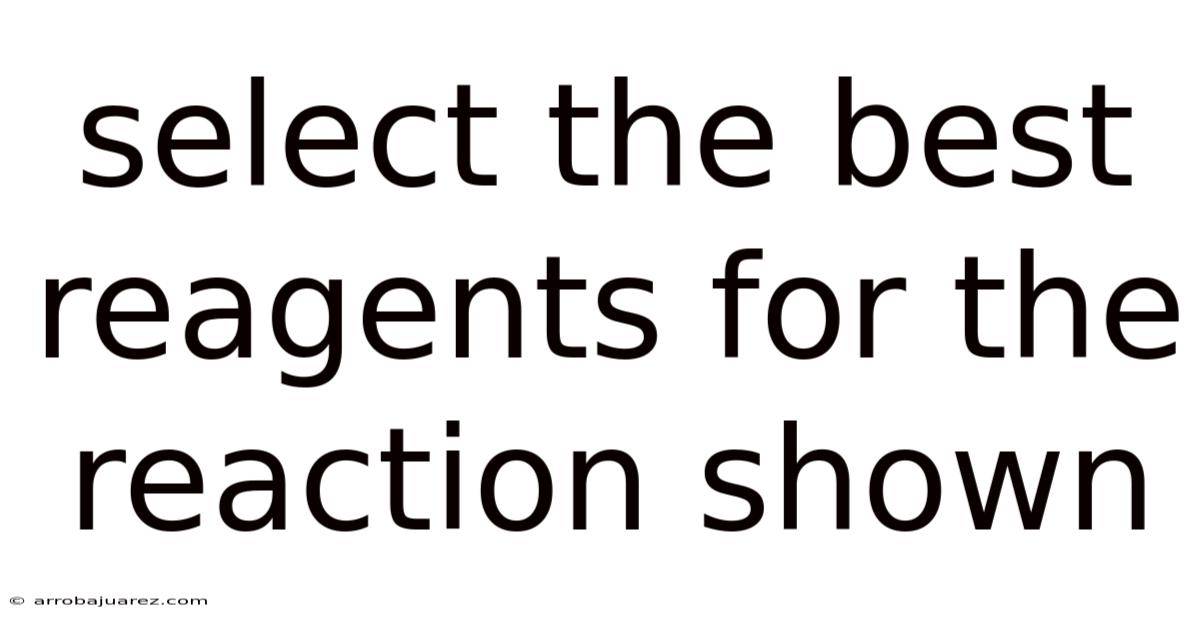 Select The Best Reagents For The Reaction Shown
