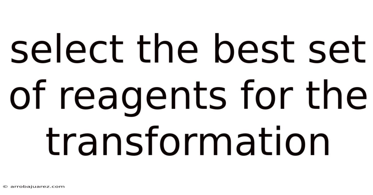 Select The Best Set Of Reagents For The Transformation