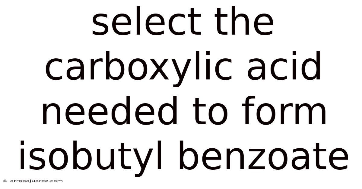 Select The Carboxylic Acid Needed To Form Isobutyl Benzoate