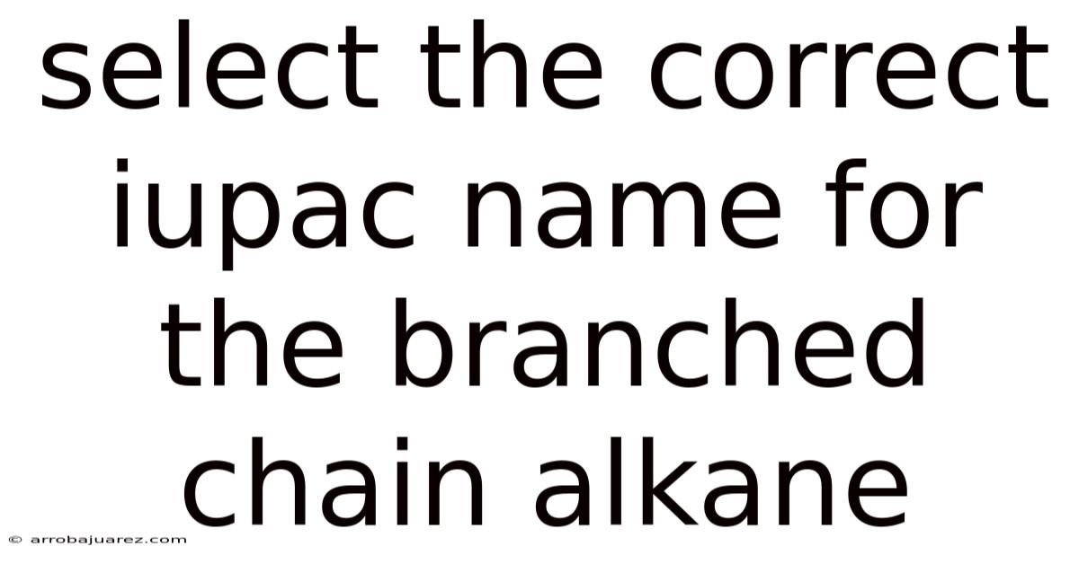 Select The Correct Iupac Name For The Branched Chain Alkane
