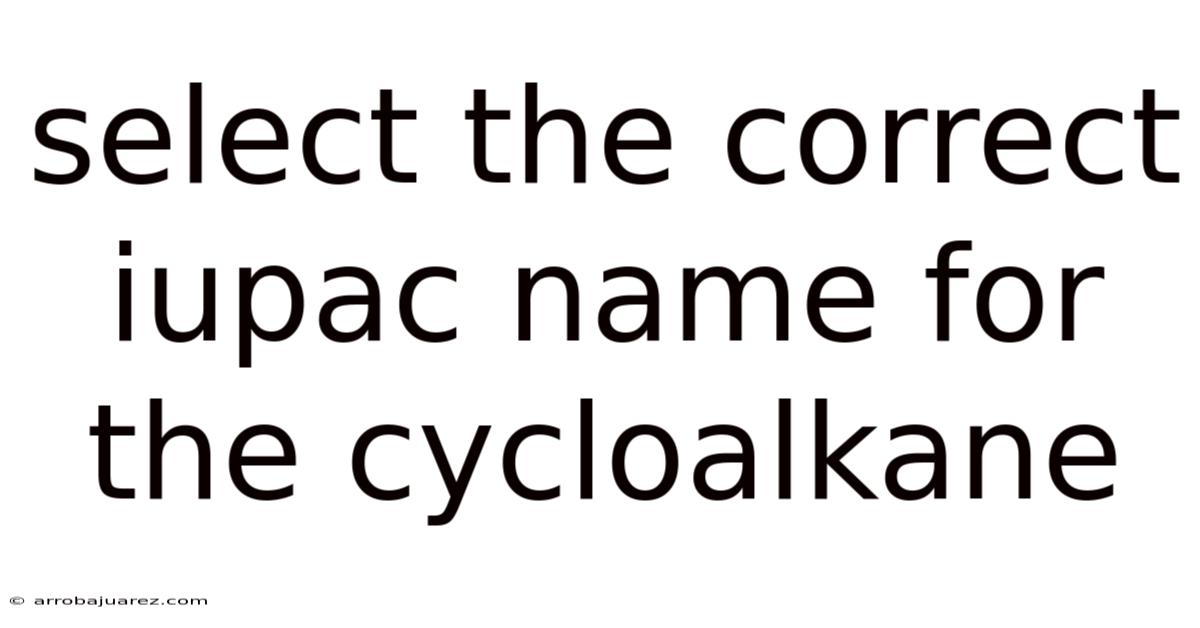 Select The Correct Iupac Name For The Cycloalkane