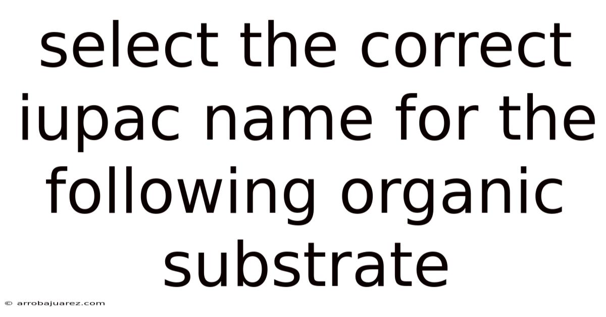 Select The Correct Iupac Name For The Following Organic Substrate