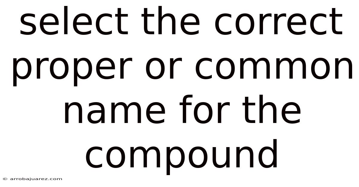 Select The Correct Proper Or Common Name For The Compound