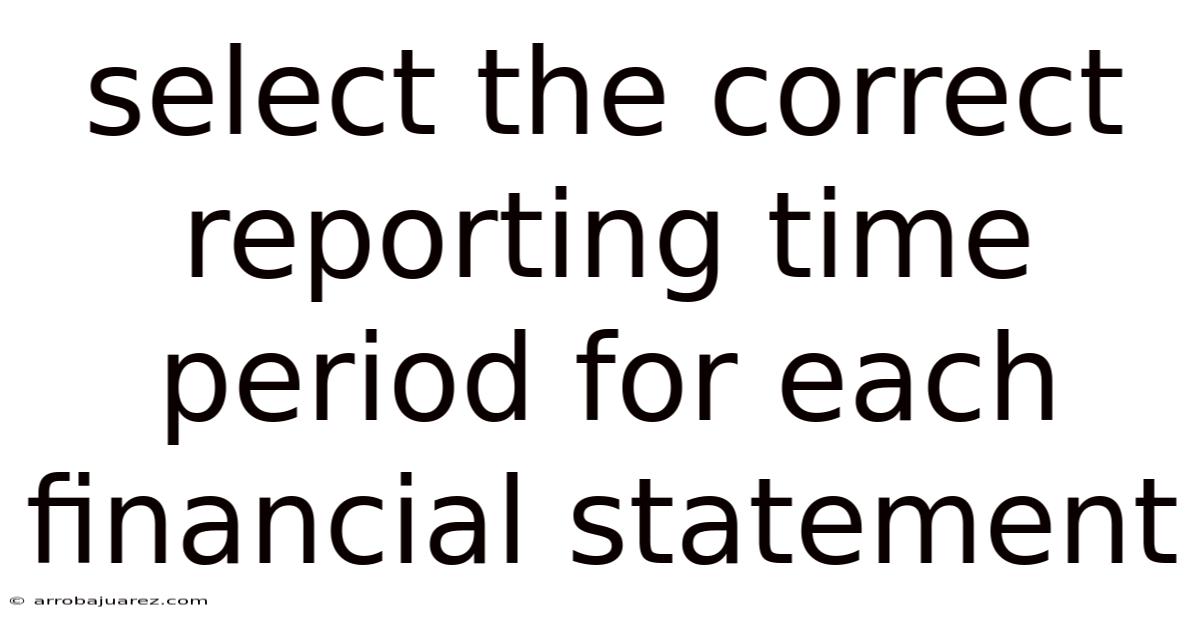 Select The Correct Reporting Time Period For Each Financial Statement