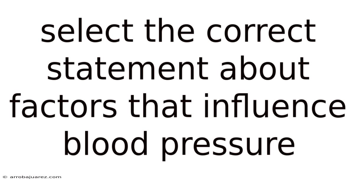 Select The Correct Statement About Factors That Influence Blood Pressure