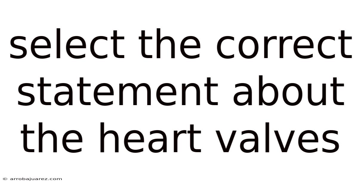 Select The Correct Statement About The Heart Valves