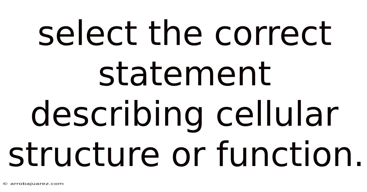 Select The Correct Statement Describing Cellular Structure Or Function.