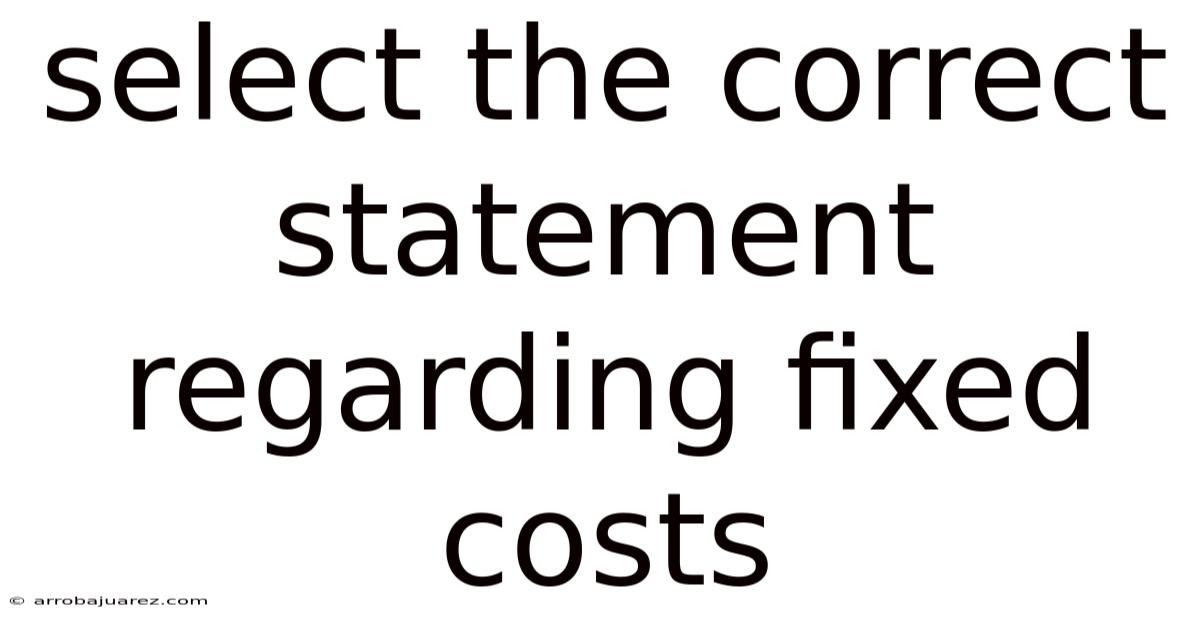 Select The Correct Statement Regarding Fixed Costs