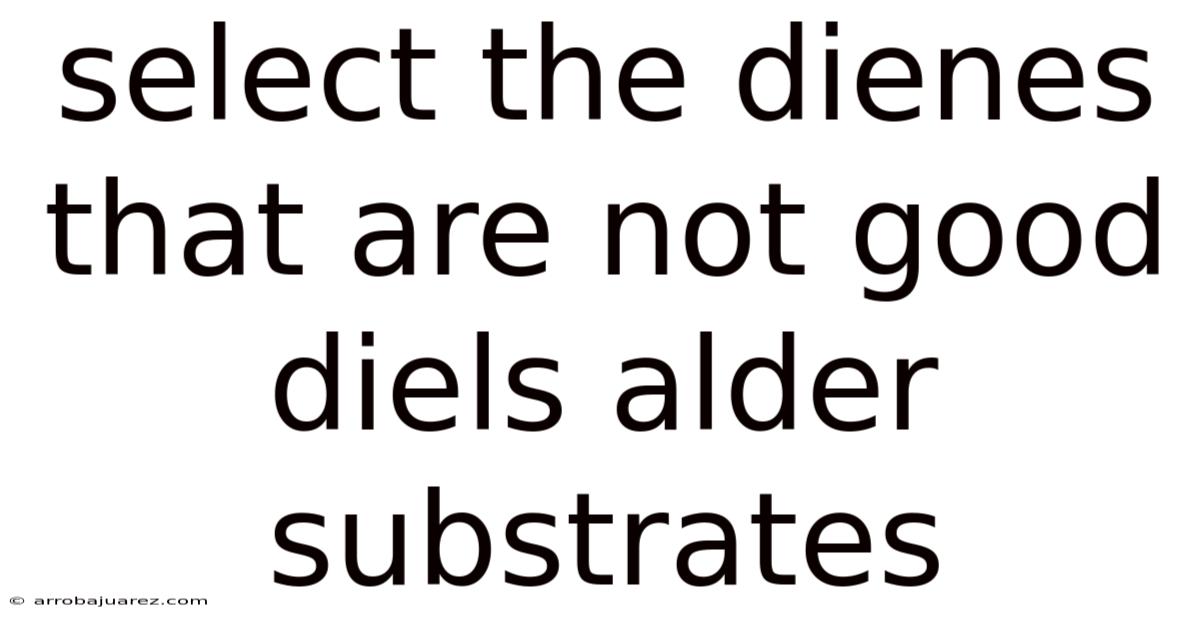 Select The Dienes That Are Not Good Diels Alder Substrates