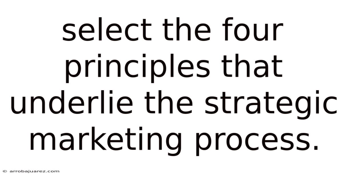 Select The Four Principles That Underlie The Strategic Marketing Process.
