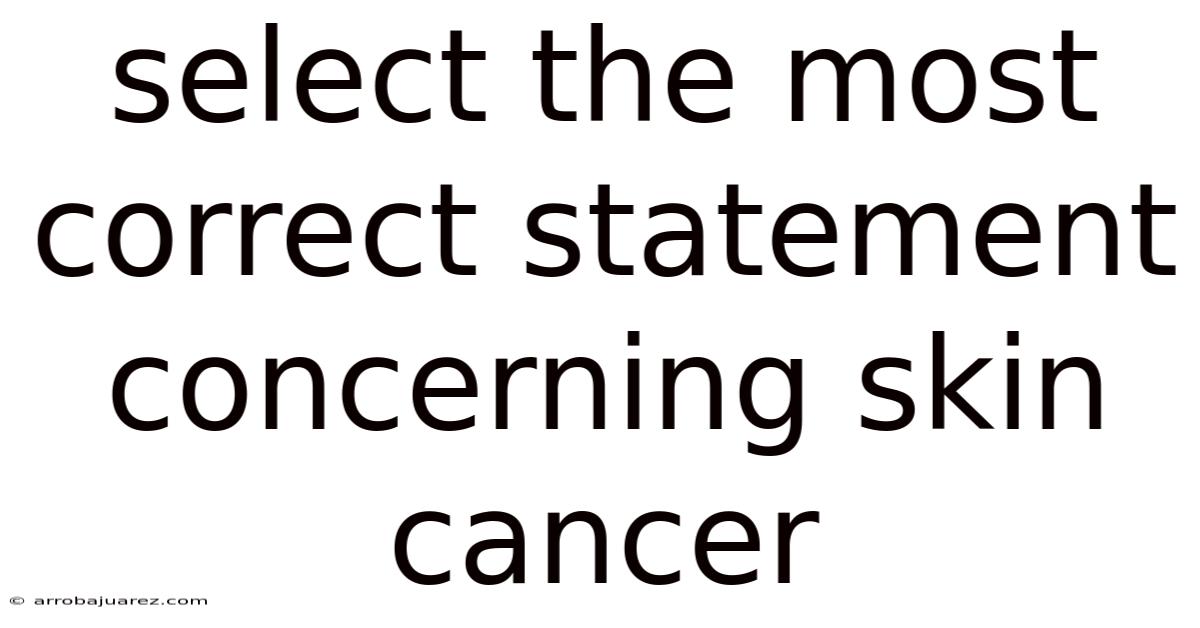 Select The Most Correct Statement Concerning Skin Cancer