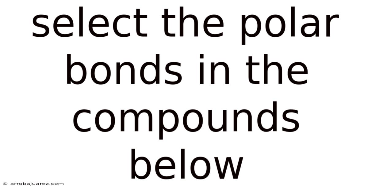 Select The Polar Bonds In The Compounds Below