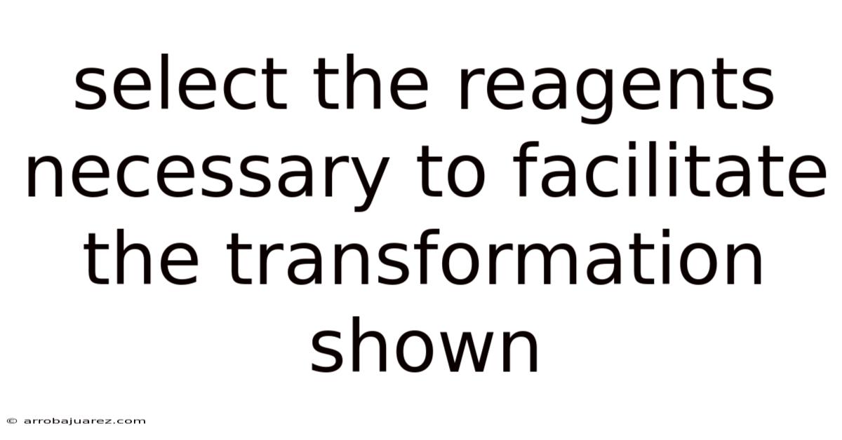 Select The Reagents Necessary To Facilitate The Transformation Shown