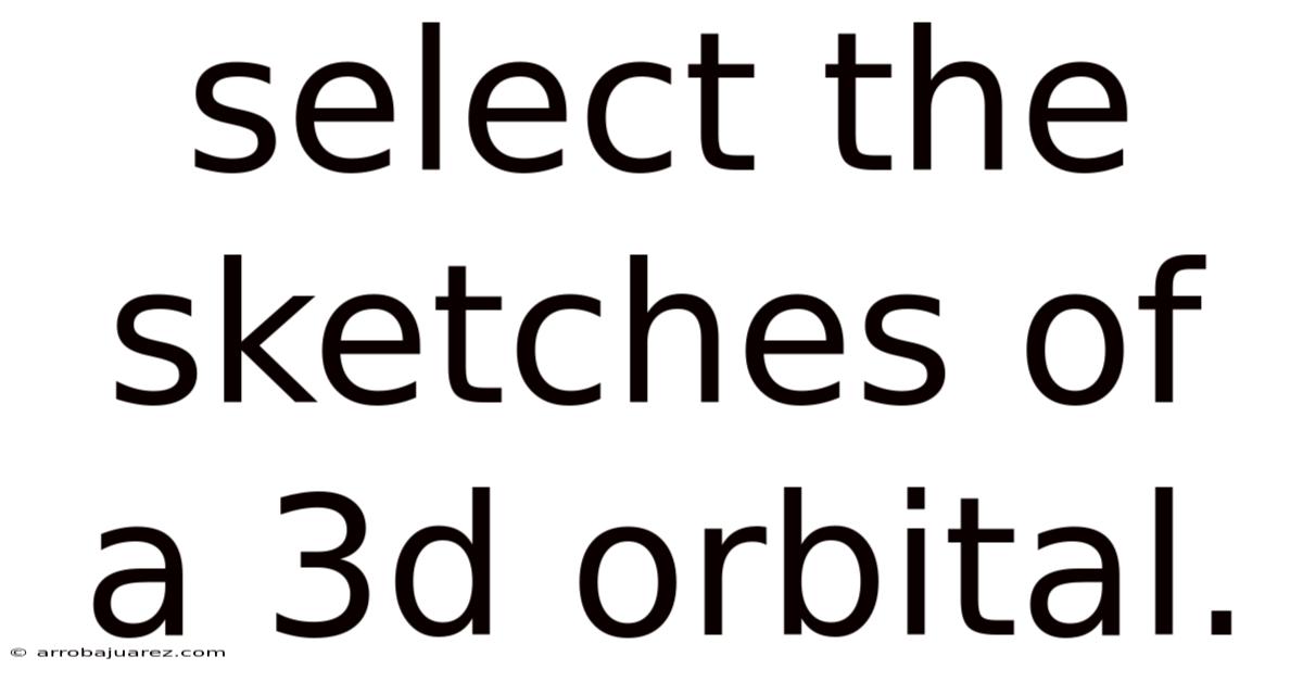 Select The Sketches Of A 3d Orbital.