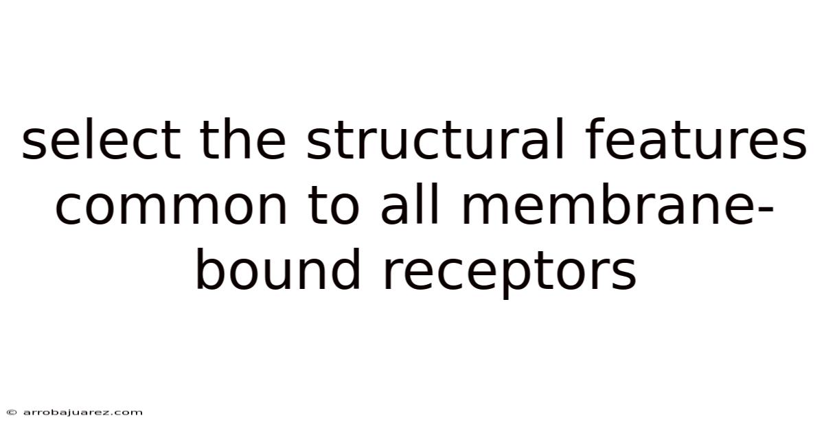 Select The Structural Features Common To All Membrane-bound Receptors