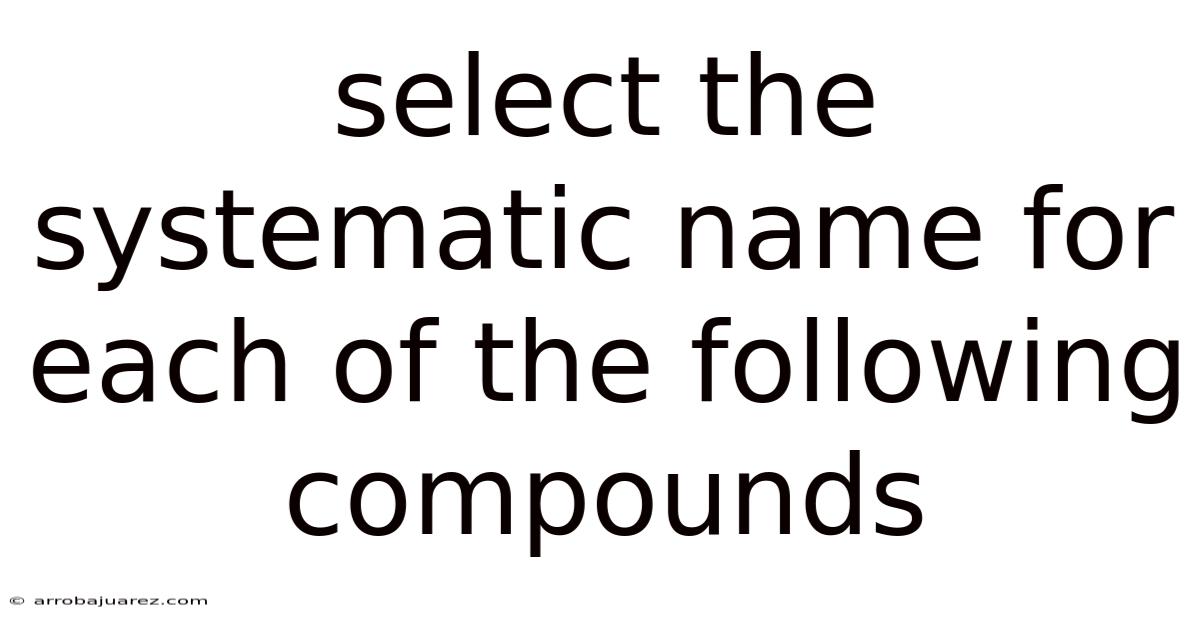 Select The Systematic Name For Each Of The Following Compounds